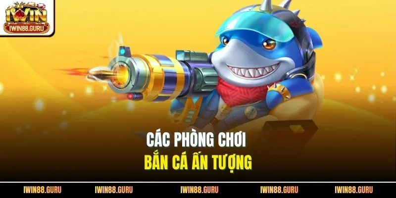 Các phòng chơi bắn cá ấn tượng