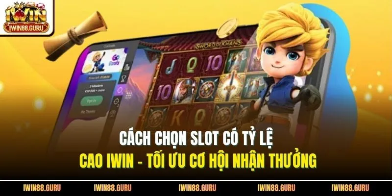 Cách Chọn Slot Có Tỷ Lệ Cao Iwin - Tối Ưu Cơ Hội Nhận Thưởng