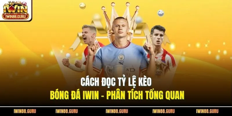 Cách Đọc Tỷ Lệ Kèo Bóng Đá Iwin – Phân Tích Tổng Quan
