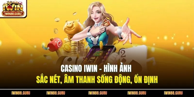 Casino Iwin - Hình Ảnh Sắc Nét, Âm Thanh Sống Động, Ổn Định