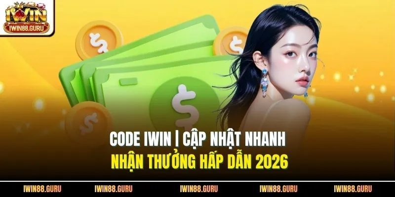 Code Iwin | Cập Nhật Nhanh, Nhận Thưởng Hấp Dẫn 2026