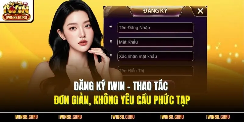 Đăng Ký Iwin - Thao Tác Đơn Giản, Không Yêu Cầu Phức Tạp
