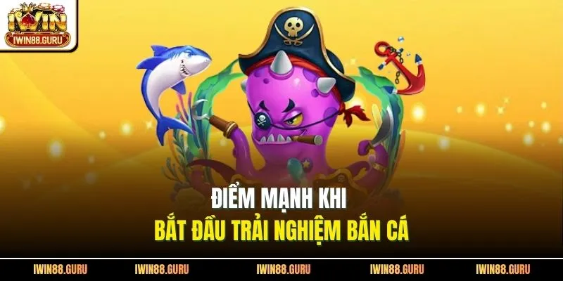 Điểm mạnh khi bắt đầu trải nghiệm bắn cá