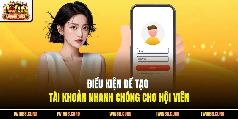 Điều kiện để tạo tài khoản nhanh chóng cho hội viên