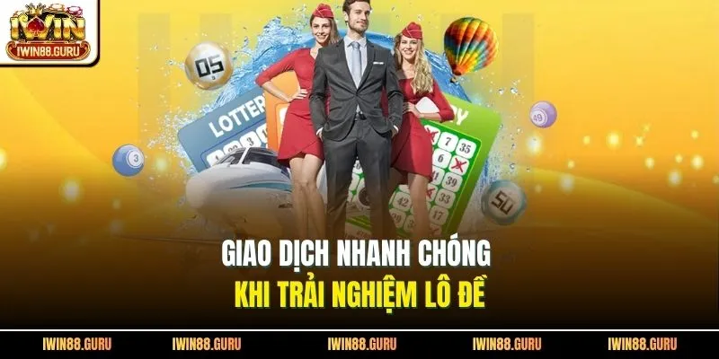 Giao dịch nhanh chóng khi trải nghiệm lô đề