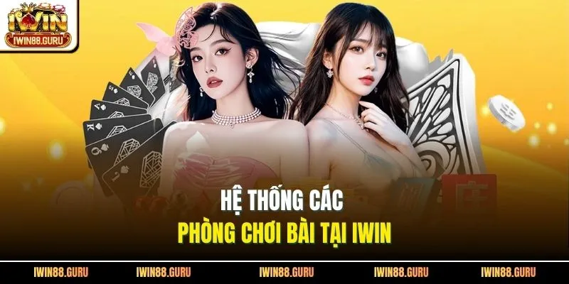 Hệ thống các phòng chơi bài tại Iwin