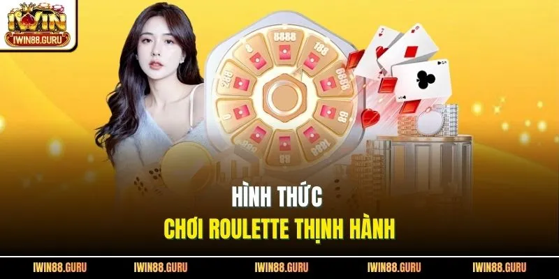 Hình thức chơi roulette thịnh hành