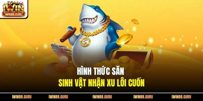 Hình thức săn sinh vật nhận xu lôi cuốn