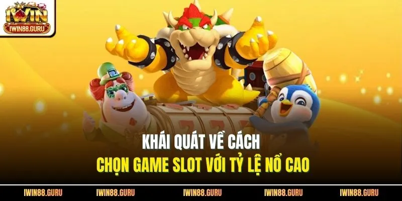 Khái quát về cách chọn game slot với tỷ lệ nổ cao