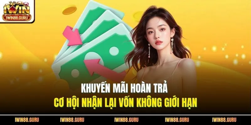 Khuyến Mãi Hoàn Trả | Cơ Hội Nhận Lại Vốn Không Giới Hạn
