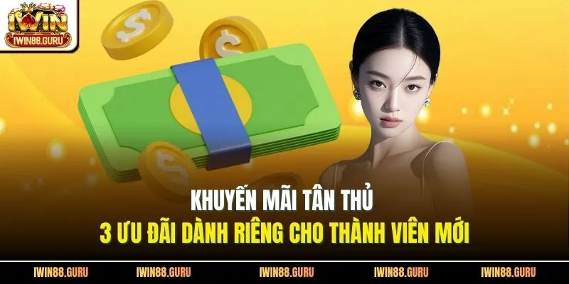 Khuyến Mãi Tân Thủ | 3 Ưu Đãi Dành Riêng Cho Thành Viên Mới