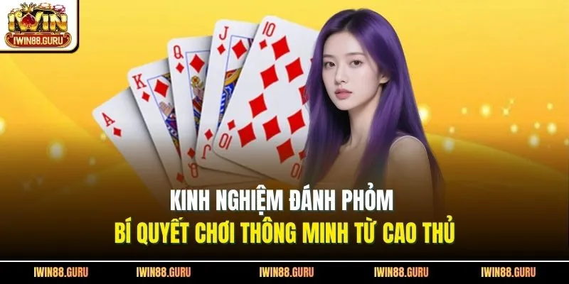 Kinh Nghiệm Đánh Phỏm | Bí Quyết Chơi Thông Minh Từ Cao Thủ