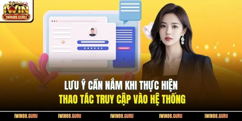Lưu ý cần nắm khi thực hiện thao tác truy cập vào hệ thống