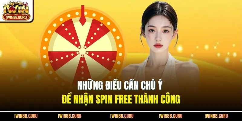 Những điều cần chú ý để nhận spin free thành công