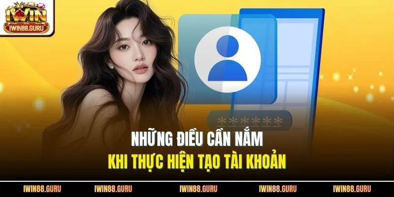 Những điều cần nắm khi thực hiện tạo tài khoản