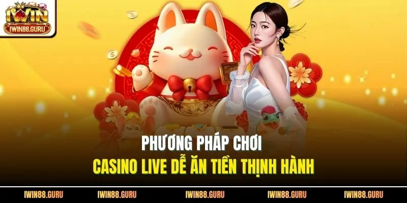 Phương pháp chơi casino live dễ ăn tiền thịnh hành