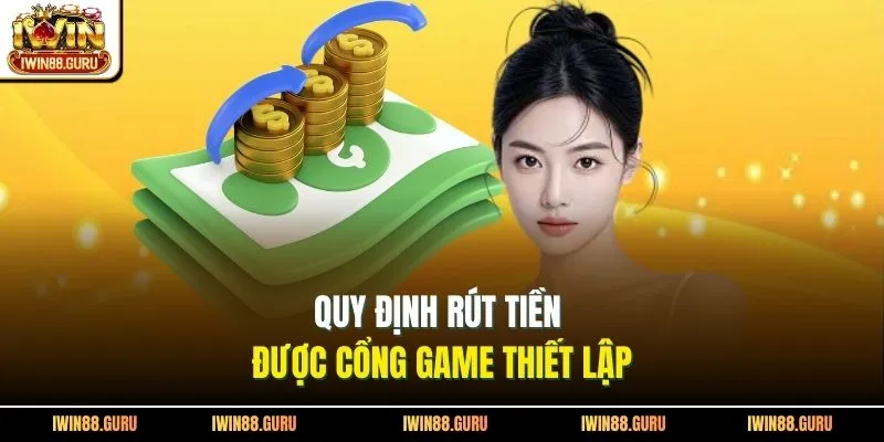 Quy định rút tiền được cổng game thiết lập
