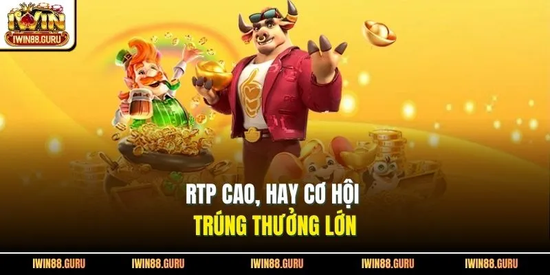 RTP cao, hay cơ hội trúng thưởng lớn