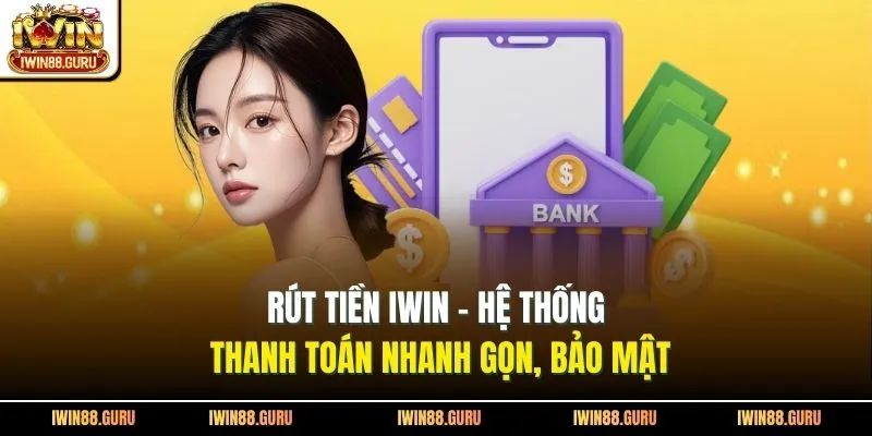 Rút Tiền Iwin - Hệ Thống Thanh Toán Nhanh Gọn, Bảo Mật