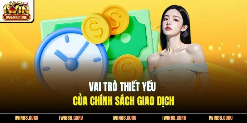 Vai trò thiết yếu của chính sách giao dịch